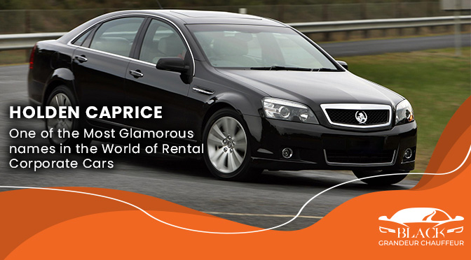 Holden Caprice – One of the Most Glamorous names in the World of Rental Corporate Cars